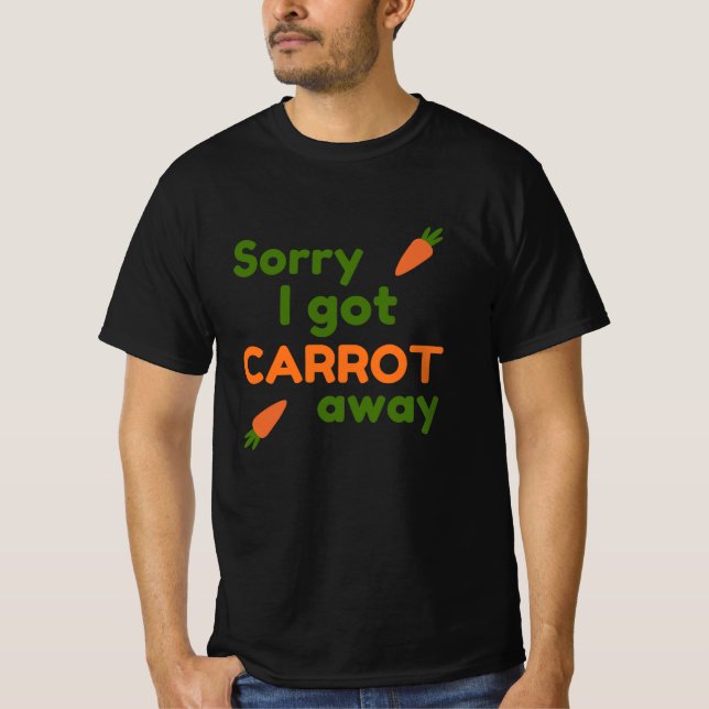 Sorry I Got Carrot Away T-Shirt (Front)