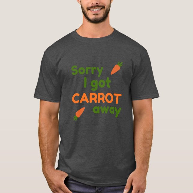 Sorry I Got Carrot Away T-Shirt (Front)