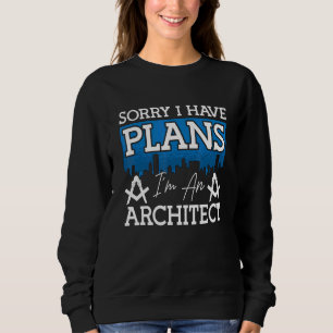 Sorry I Have Plans Architects Job Architecture Arc Sweatshirt