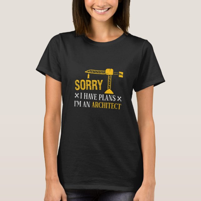 Sorry I Have Plans I'm An Architect T-Shirt (Front)