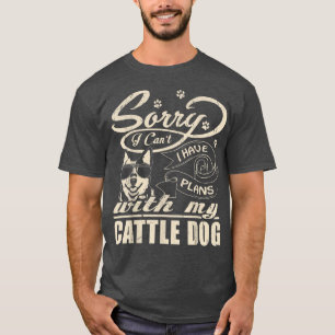 Sorry I Have Plans With My Cattle Dog Funny Mother T-Shirt