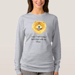Sorry, I Have Plans With My Chow Today  T-Shirt