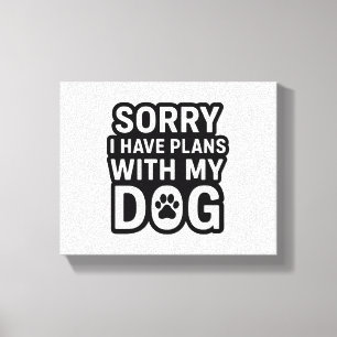 Sorry I Have Plans With My Dog Canvas Print