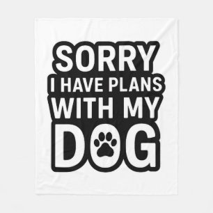 Sorry I Have Plans With My Dog Fleece Blanket