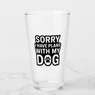 Sorry I Have Plans With My Dog Glass