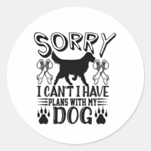Sorry I Have Plans With My Dog Quote Classic Round Sticker