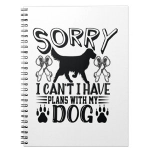 Sorry I Have Plans With My Dog Quote Notebook