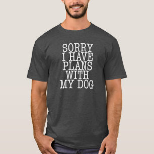 Sorry I have plans with my dog T-Shirt