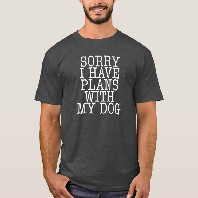 Sorry I have plans with my dog T-Shirt (Front)
