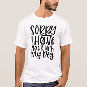 Sorry I Have Plans With My Dog Tee