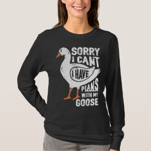 Sorry I Have Plans With My Goose T-Shirt