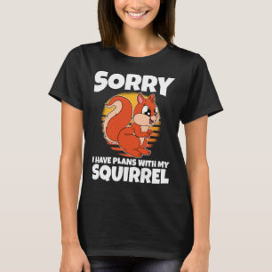 Sorry I Have Plans With My Squirrel T-Shirt