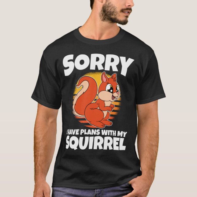 Sorry I Have Plans With My Squirrel T-Shirt (Front)
