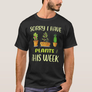 Sorry I Have Plants This Week Gardener Cute Garde T-Shirt