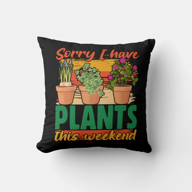 Sorry I have plants this weekend throw pillow (Front)