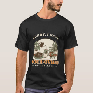 Sorry I Have Pour Overs This Weekend Shirt