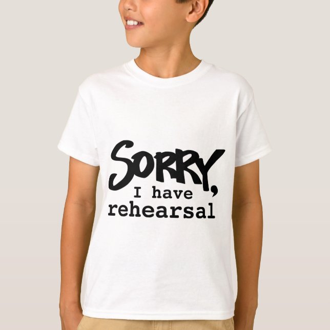 Sorry, I have rehearsal t-shirt (Front)