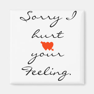 Sorry I hurt your Feeling. Magnet