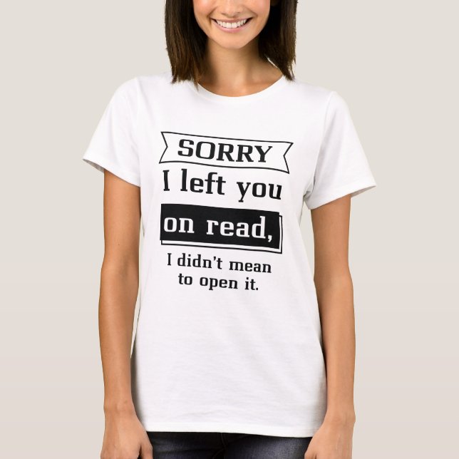 Sorry I Left You On Read T-Shirt (Front)