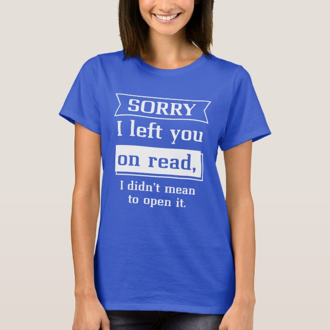 Sorry I Left You On Read T-Shirt (Front)