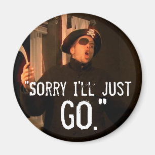 “Sorry I’ll Just Go” Magnet