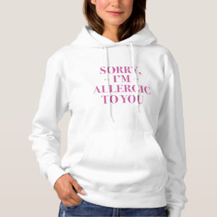 Sorry I’m Allergic To You Hoodie