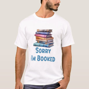 Sorry I’m Booked - Bookworm Humor T-Shirt