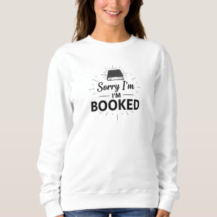 Sorry I’m Booked Sweatshirt– Funny Book Lover Gift Sweatshirt