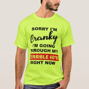 Sorry I’m Cranky I’m Going Through My Terrible 60’ T-Shirt