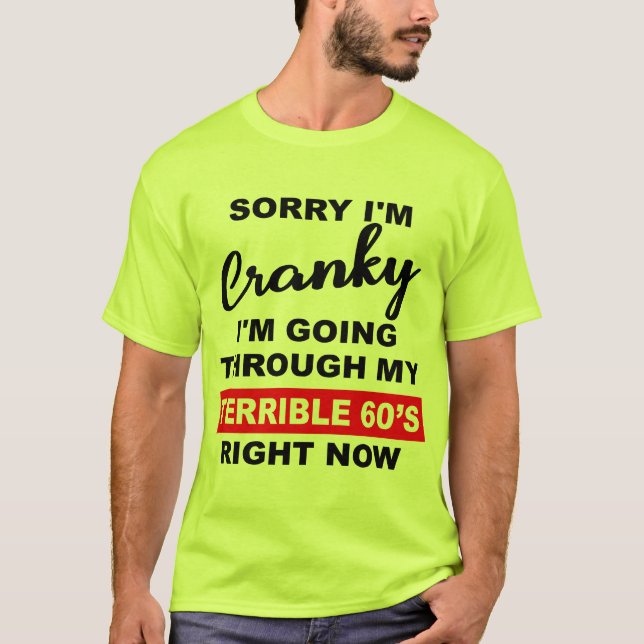 Sorry I’m Cranky I’m Going Through My Terrible 60’ T-Shirt (Front)