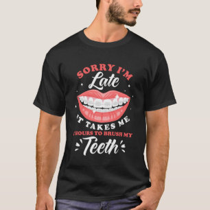Sorry I m Late Brushing Teeth Braces T-Shirt