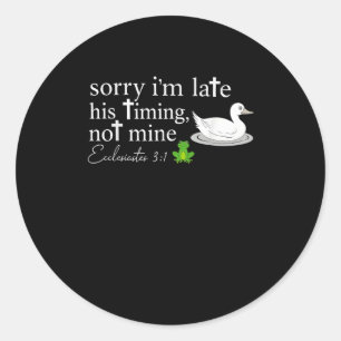 Sorry I’m Late His Timing Not Mine Ecclesiastes 3_ Classic Round Sticker