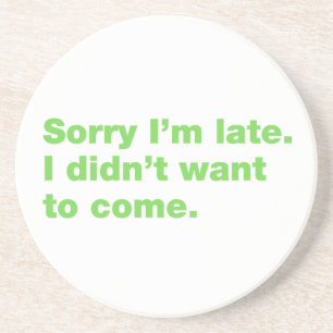 Sorry I’m late. I didn’t want to come Coaster