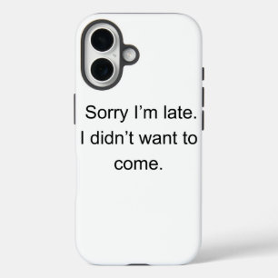 Sorry I’m Late — I Didn’t Want to Come"   Funny In iPhone 16 Case