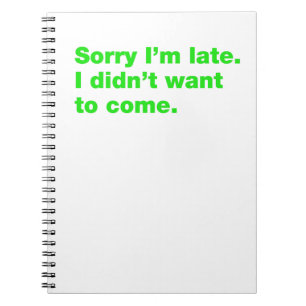 Sorry I’m late. I didn’t want to come Notebook
