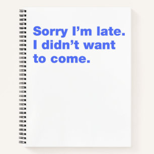 Sorry I’m late. I didn’t want to come Notebook