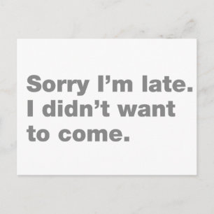Sorry I’m late. I didn’t want to come Postcard