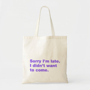 Sorry I’m late. I didn’t want to come Tote Bag