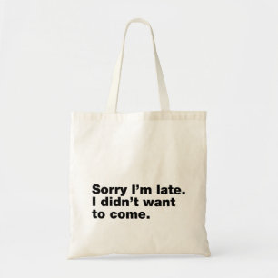 Sorry I’m late. I didn’t want to come Tote Bag
