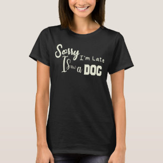 Sorry I’m Late I Saw a Dog, Dog Mum, Mother's Day T-Shirt