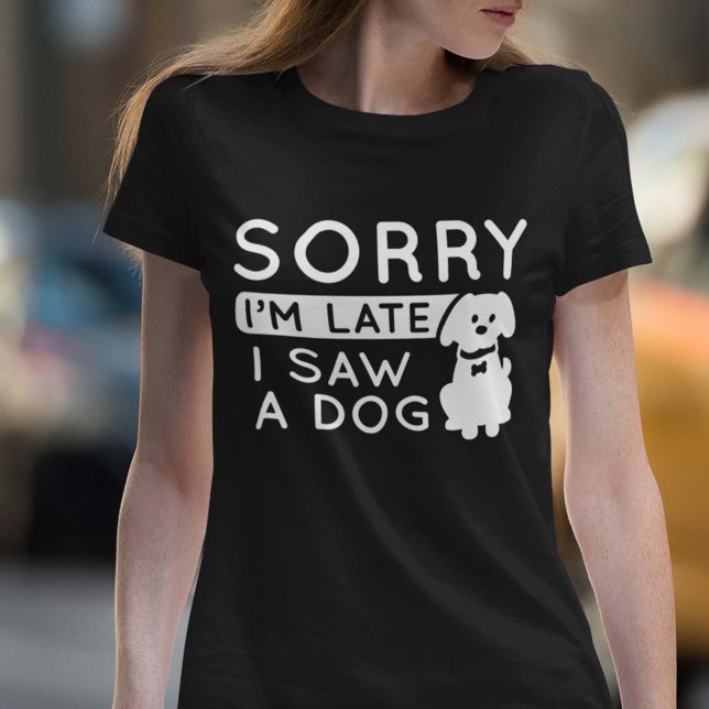 Sorry I’m Late I Saw A Dog T-Shirt (Creator Uploaded)