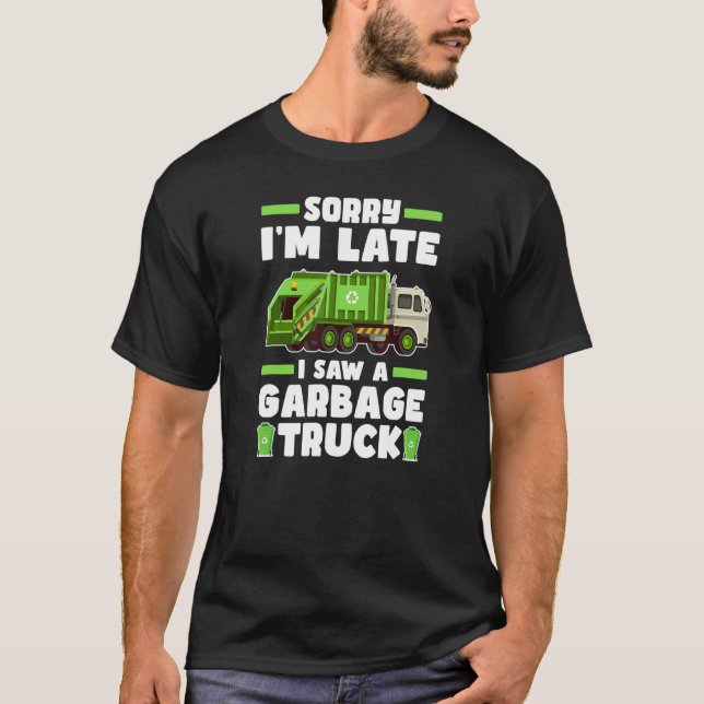 Sorry I´m Late I Saw A Garbage Truck  Garbage Truc T-Shirt (Front)