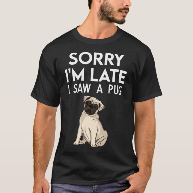 Sorry I m Late I Saw A Pug  paw  Pug T-Shirt (Front)