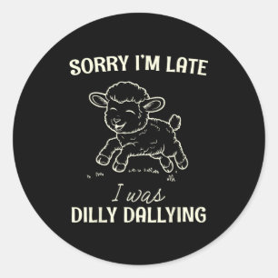 Sorry I’m Late I Was Dilly Dallying Funny Gift  Classic Round Sticker