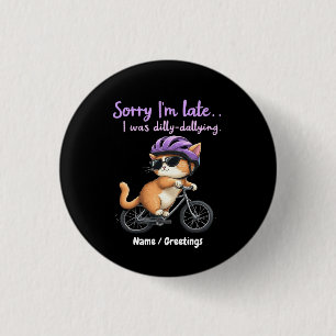Sorry I’m Late, I Was Dilly Dallying Witty Cat  3 Cm Round Badge