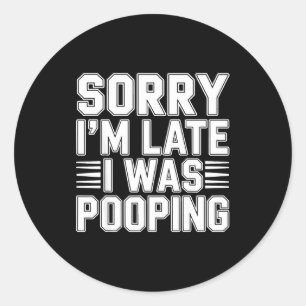 Sorry I’m Late I Was Ong Funny Bathroom Humor  Classic Round Sticker