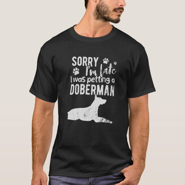 Sorry I M Late I Was Petting A Doberman Dog T-Shirt (Front)