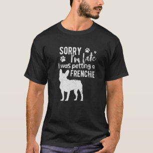 Sorry I M Late I Was Petting A French Bulldog Dog T-Shirt