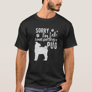 Sorry I M Late I Was Petting A Pug T-Shirt