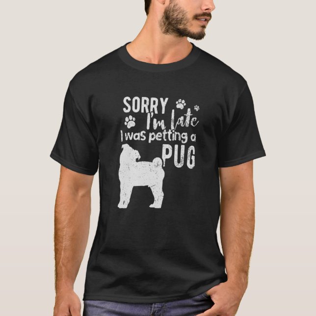 Sorry I M Late I Was Petting A Pug T-Shirt (Front)